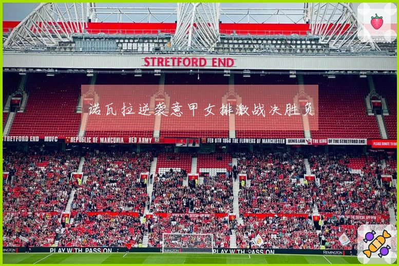 诺瓦拉逆袭意甲女排激战决胜负