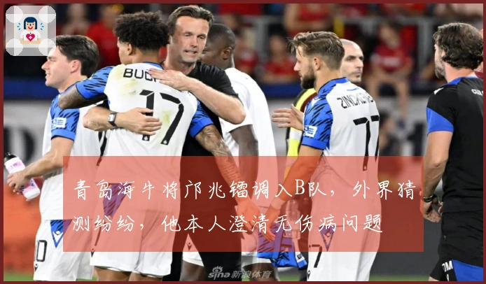 青岛海牛将邝兆镭调入B队，外界猜测纷纷，他本人澄清无伤病问题