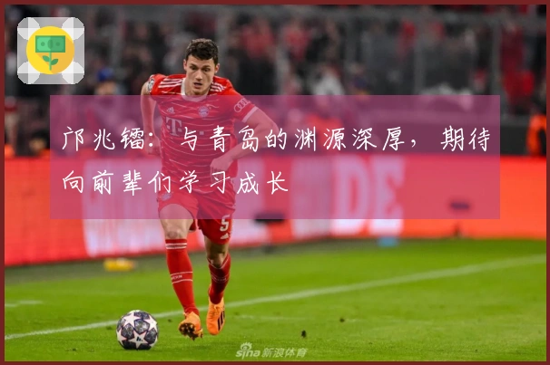 邝兆镭：与青岛的渊源深厚，期待向前辈们学习成长