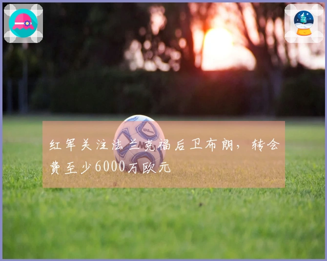 红军关注法兰克福后卫布朗，转会费至少6000万欧元