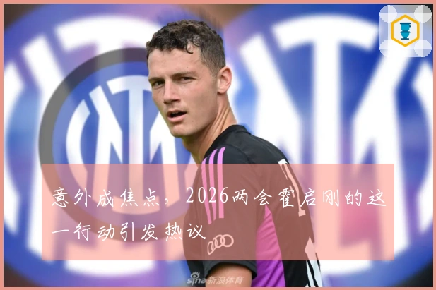 意外成焦点，2026两会霍启刚的这一行动引发热议