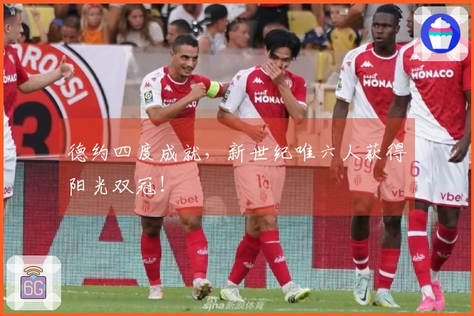 德约四度成就，新世纪唯六人获得阳光双冠！